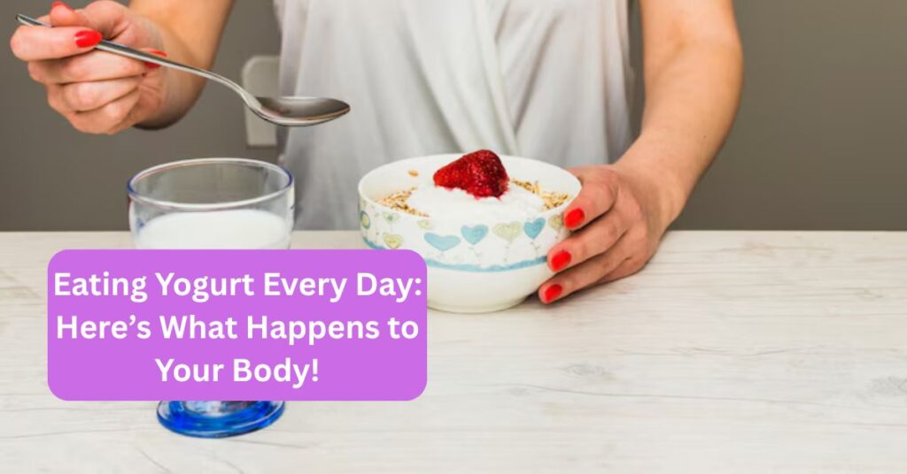 Eating Yogurt Every Day: Here’s What Happens to Your Body!