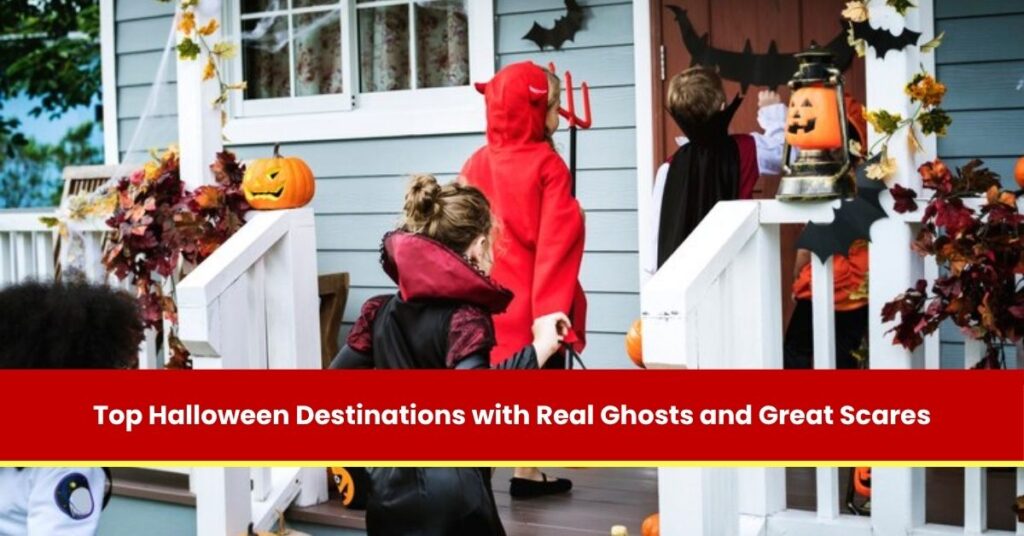 Top Halloween Destinations with Real Ghosts and Great Scares