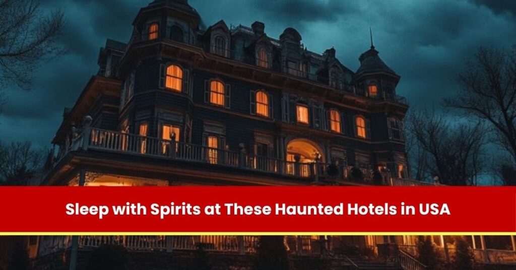 Sleep with Spirits at These Haunted Hotels in USA