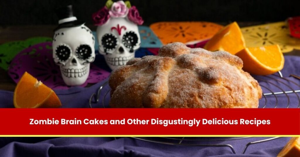 Zombie Brain Cakes and Other Disgustingly Delicious Recipes