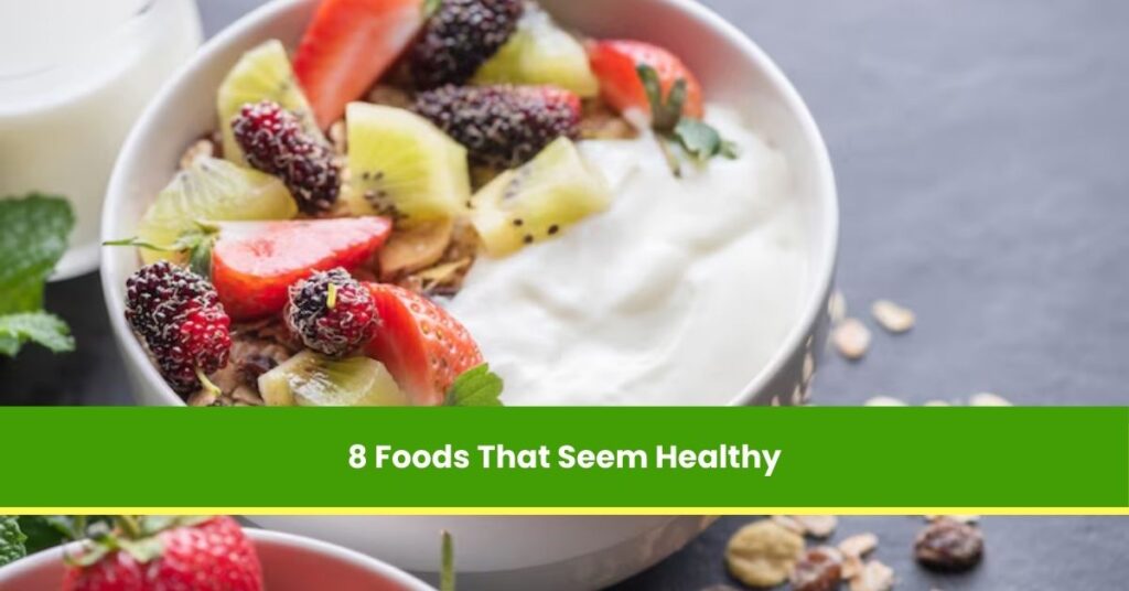 8 Foods That Seem Healthy, But Aren't