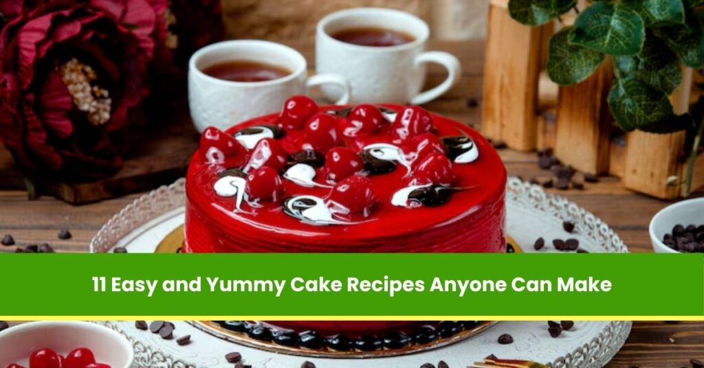 11 Easy and Yummy Cake Recipes Anyone Can Make