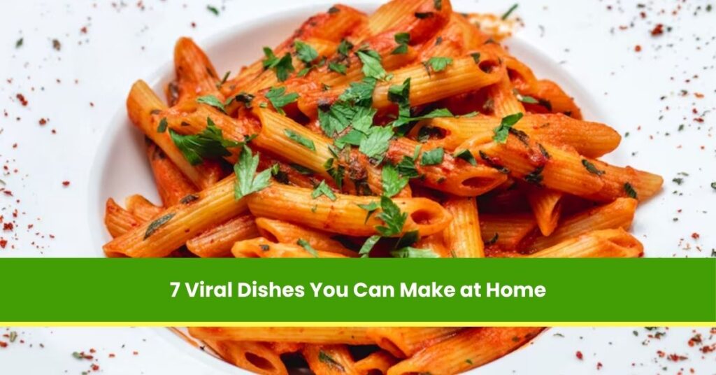7 Viral Dishes You Can Make at Home