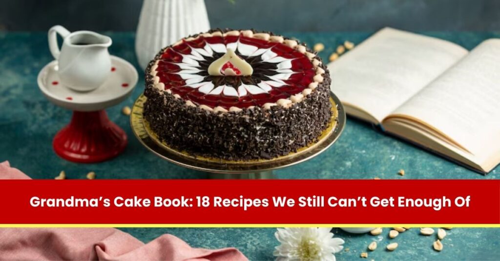 Grandma’s Cake Book: 18 Recipes We Still Can’t Get Enough Of