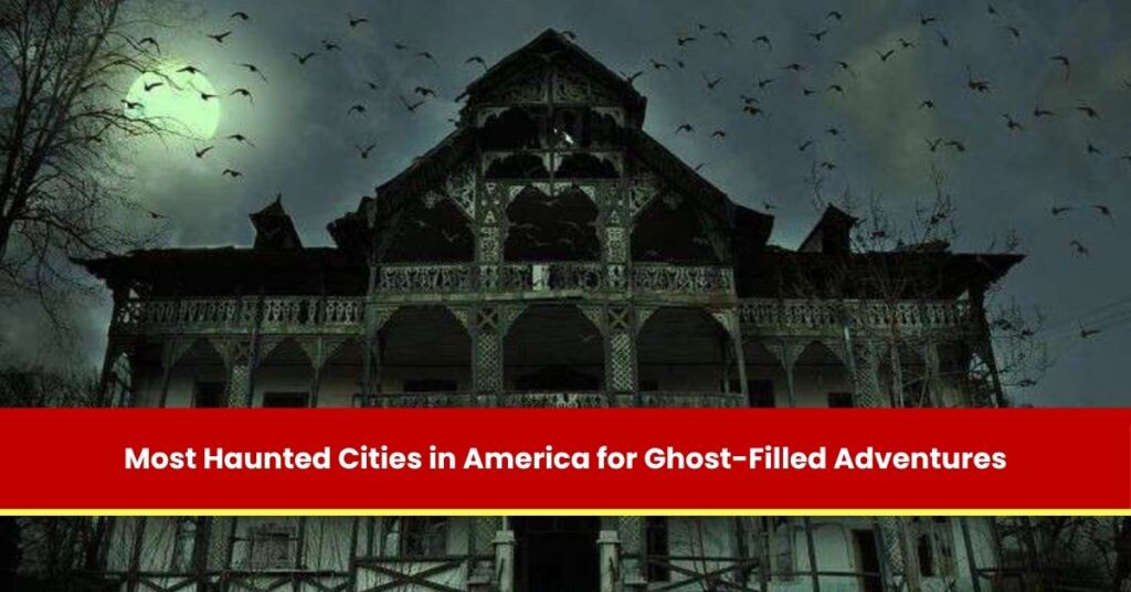 Most Haunted Cities in America for Ghost-Filled Adventures