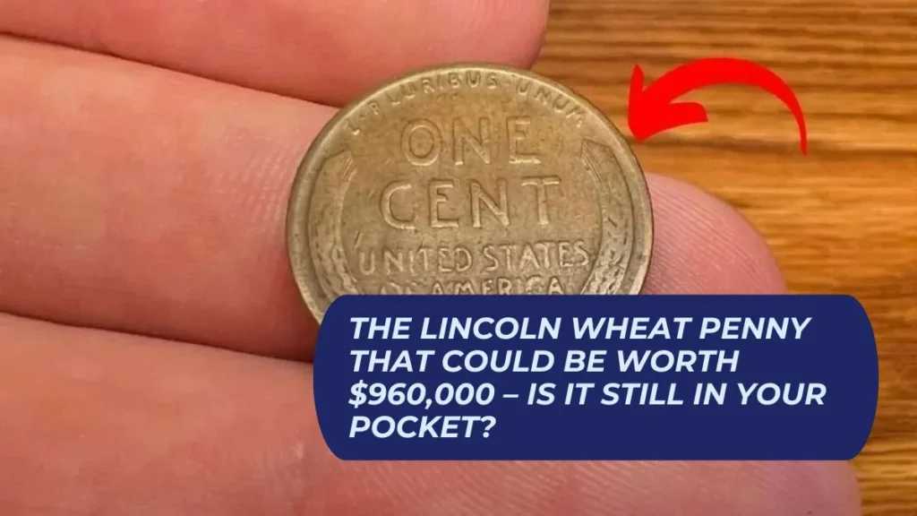 The Lincoln Wheat Penny That Could Be Worth $960,000 – Is It Still in Your Pocket?